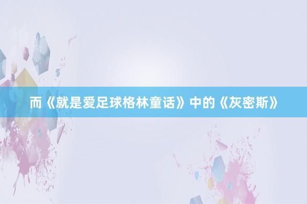 而《就是爱足球格林童话》中的《灰密斯》
