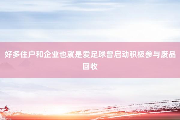 好多住户和企业也就是爱足球曾启动积极参与废品回收